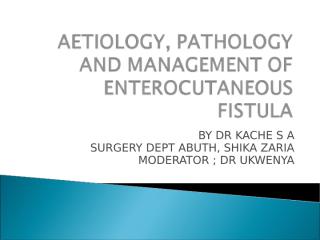 142276094-Aetiology-Pathology-and-Management-of-Enterocutaneous-Fistula.ppt